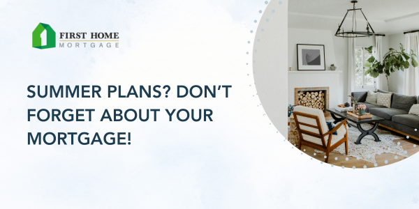 Summer Plans? Don’t Forget About Your Mortgage!
