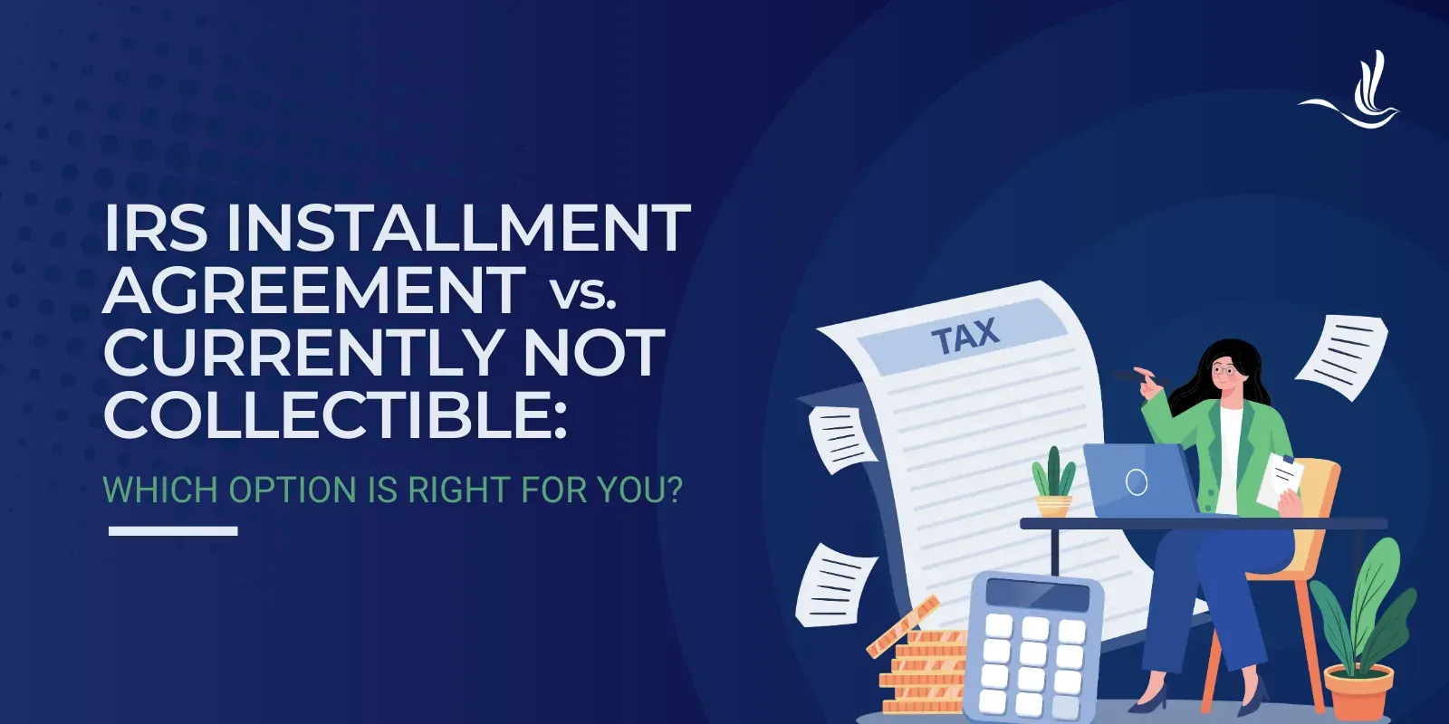 IRS Installment Agreement vs. Currently Not Collectible: Which Option Is Right for You? 