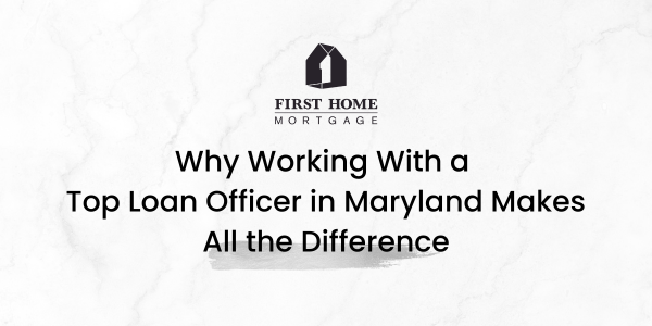 Why Working With a Top Loan Officer in Maryland Makes All the Difference