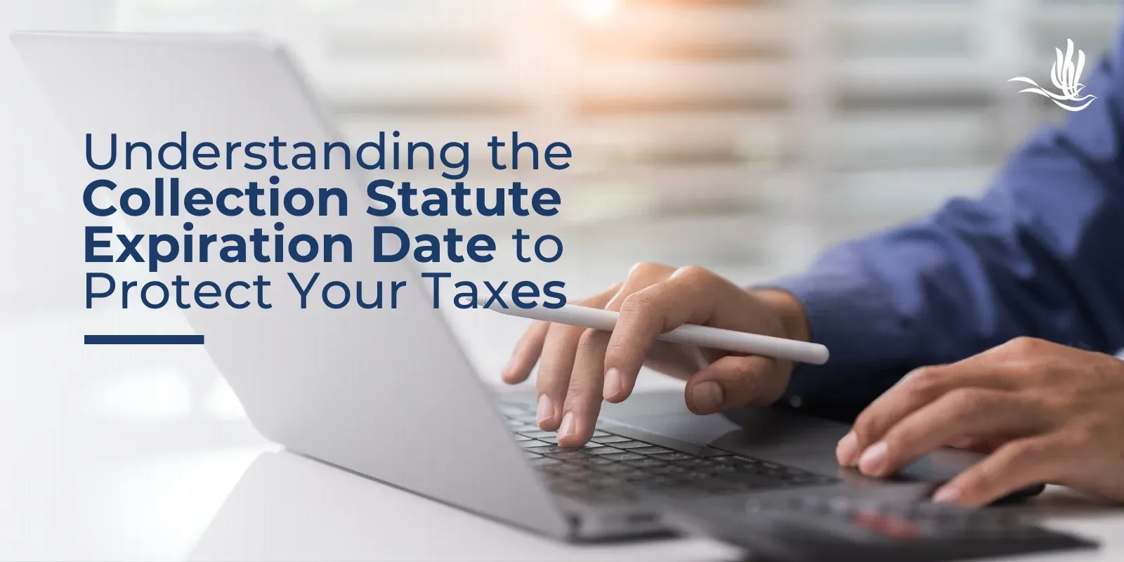 Understanding the Collection Statute Expiration Date to Protect Your Taxes 