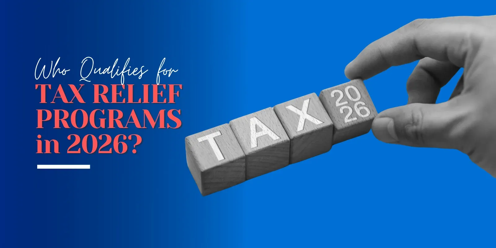 Who Qualifies for Tax Relief Programs in 2026?