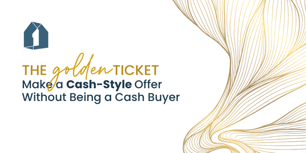 The Golden Ticket: Make a Cash-Style Offer Without Being a Cash Buyer