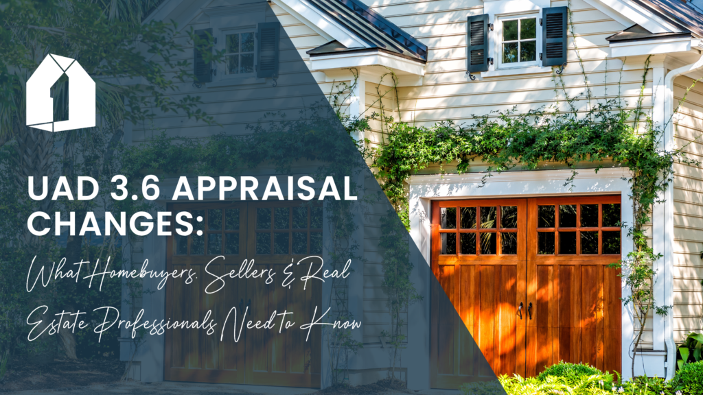 UAD 3.6 Appraisal Changes: What Homebuyers, Sellers & Real Estate Professionals Need to Know