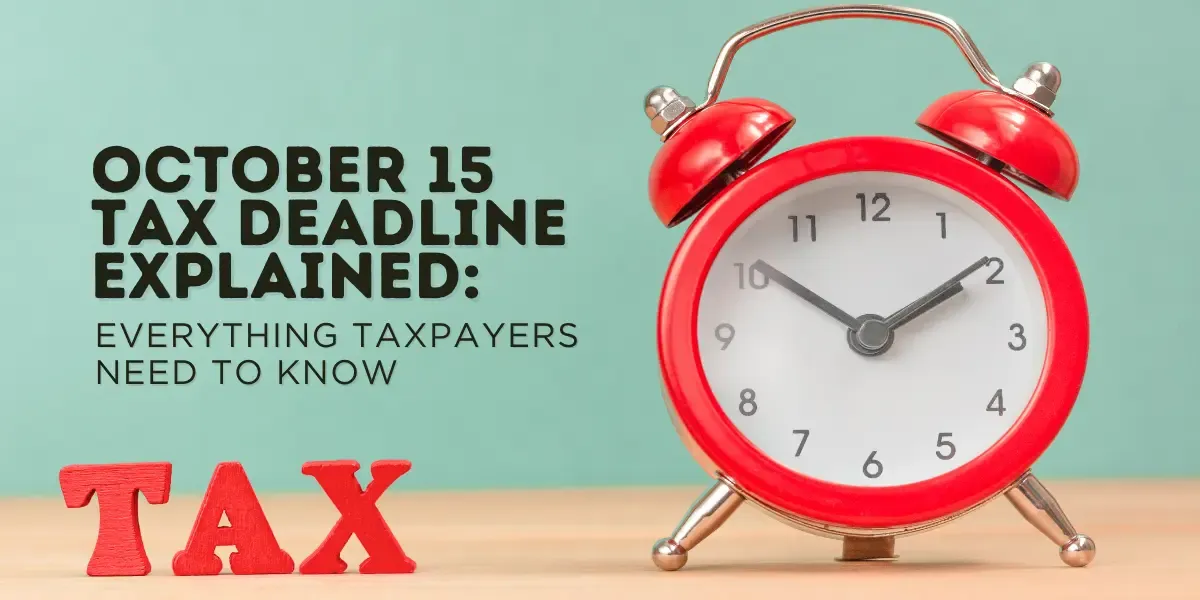 October 15 Tax Deadline Explained: Everything Taxpayers Need to Know